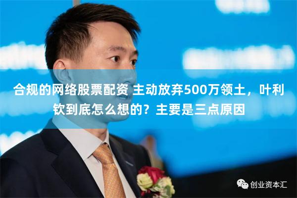 合规的网络股票配资 主动放弃500万领土，叶利钦到底怎么想的？主要是三点原因